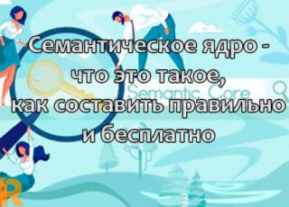Семантическое ядро - что это такое, как составить правильно и бесплатно